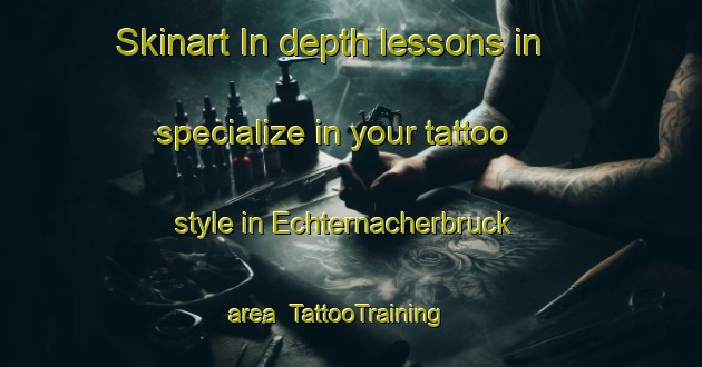 Skinart In-depth lessons in specialize in your tattoo style in Echternacherbruck area | TattooTraining | TattooClasses | SkinartTraining-Germany