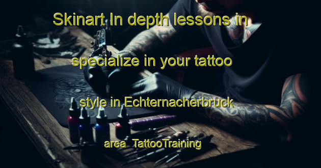 Skinart In-depth lessons in specialize in your tattoo style in Echternacherbruck area | TattooTraining | TattooClasses | SkinartTraining-Germany