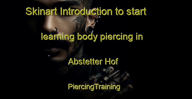 Skinart Introduction to start learning body piercing in Abstetter Hof | #PiercingTraining #PiercingClasses #SkinartTraining-Germany