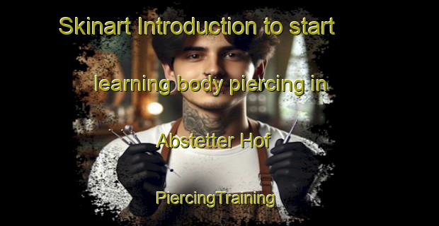 Skinart Introduction to start learning body piercing in Abstetter Hof | #PiercingTraining #PiercingClasses #SkinartTraining-Germany