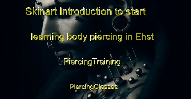Skinart Introduction to start learning body piercing in Ehst | PiercingTraining | PiercingClasses | SkinartTraining-Germany