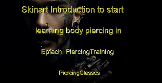 Skinart Introduction to start learning body piercing in Epfach | PiercingTraining | PiercingClasses | SkinartTraining-Germany