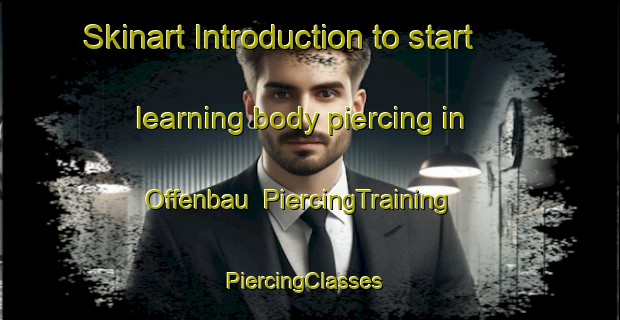 Skinart Introduction to start learning body piercing in Offenbau | PiercingTraining | PiercingClasses | SkinartTraining-Germany