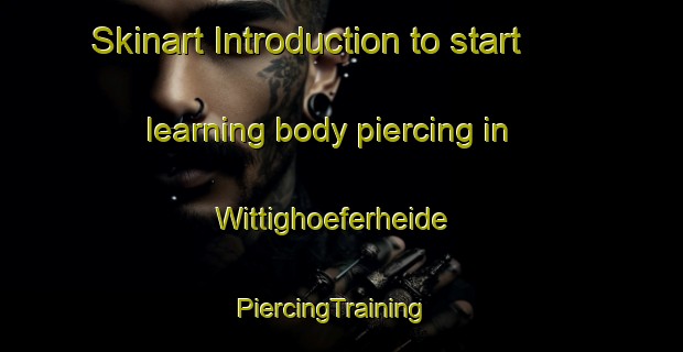 Skinart Introduction to start learning body piercing in Wittighoeferheide | PiercingTraining | PiercingClasses | SkinartTraining-Germany