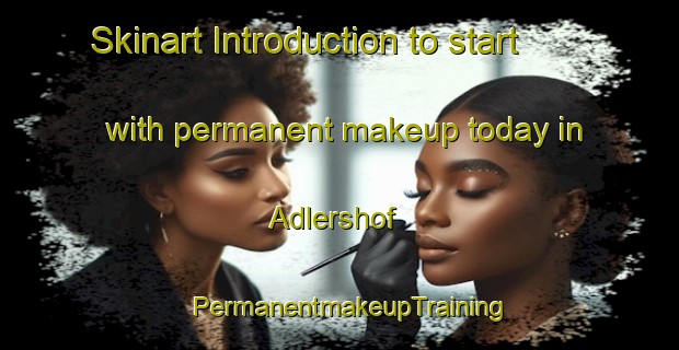 Skinart Introduction to start with permanent makeup today in Adlershof | PermanentmakeupTraining | PermanentmakeupClasses | SkinartTraining-Germany