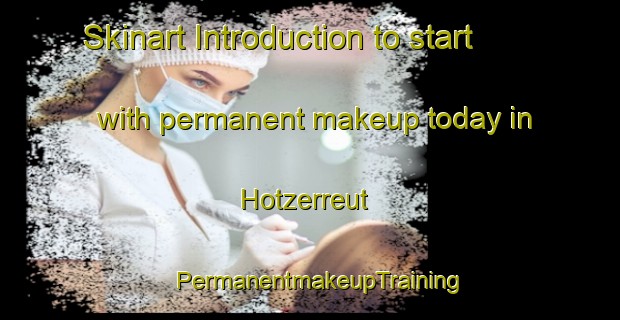 Skinart Introduction to start with permanent makeup today in Hotzerreut | PermanentmakeupTraining | PermanentmakeupClasses | SkinartTraining-Germany