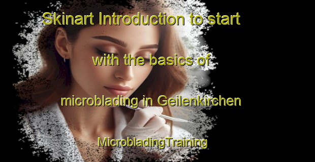 Skinart Introduction to start with the basics of microblading in Geilenkirchen | MicrobladingTraining | MicrobladingClasses | SkinartTraining-Germany