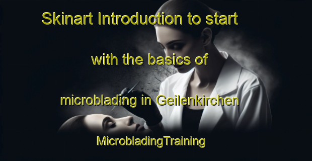 Skinart Introduction to start with the basics of microblading in Geilenkirchen | MicrobladingTraining | MicrobladingClasses | SkinartTraining-Germany