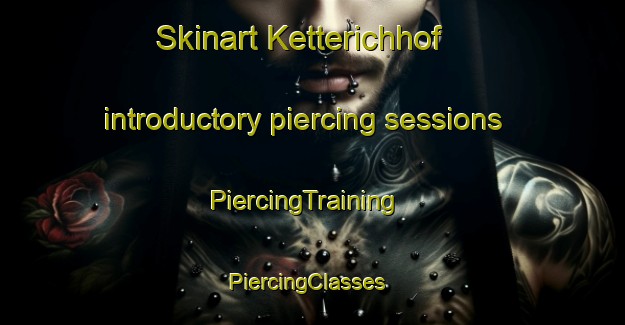 Skinart Ketterichhof introductory piercing sessions | PiercingTraining | PiercingClasses | SkinartTraining-Germany