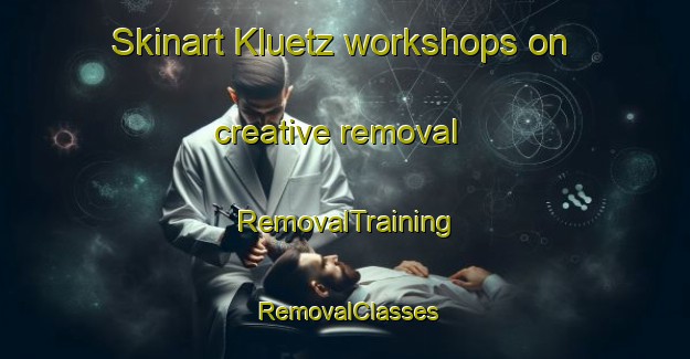 Skinart Kluetz workshops on creative removal | RemovalTraining | RemovalClasses | SkinartTraining-Germany