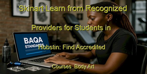 Skinart Learn from Recognized Providers for Students in Hobstin: Find Accredited Courses | Body Art Qualification Authority | BAQA-Germany