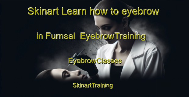 Skinart Learn how to eyebrow in Furnsal | EyebrowTraining | EyebrowClasses | SkinartTraining-Germany