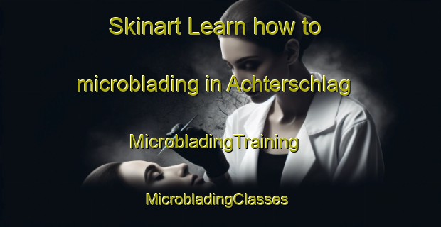 Skinart Learn how to microblading in Achterschlag | MicrobladingTraining | MicrobladingClasses | SkinartTraining-Germany