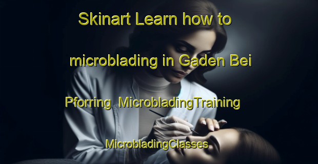 Skinart Learn how to microblading in Gaden Bei Pforring | MicrobladingTraining | MicrobladingClasses | SkinartTraining-Germany