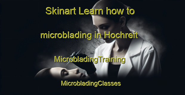 Skinart Learn how to microblading in Hochreit | MicrobladingTraining | MicrobladingClasses | SkinartTraining-Germany