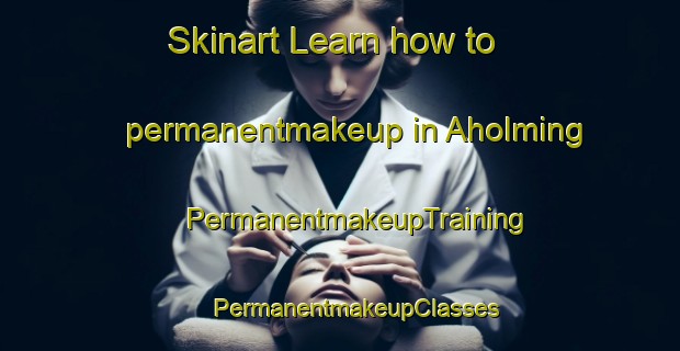 Skinart Learn how to permanentmakeup in Aholming | #PermanentmakeupTraining #PermanentmakeupClasses #SkinartTraining-Germany