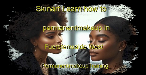 Skinart Learn how to permanentmakeup in Fuerstenwalde West | PermanentmakeupTraining | PermanentmakeupClasses | SkinartTraining-Germany