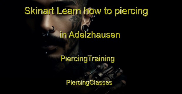 Skinart Learn how to piercing in Adelzhausen | PiercingTraining | PiercingClasses | SkinartTraining-Germany