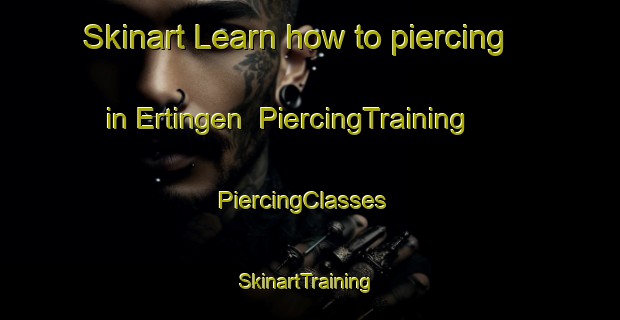 Skinart Learn how to piercing in Ertingen | PiercingTraining | PiercingClasses | SkinartTraining-Germany