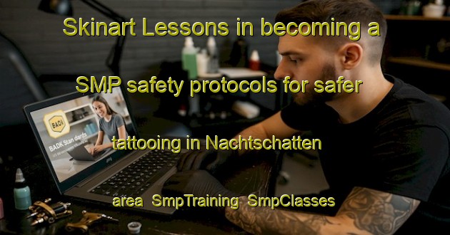 Skinart Lessons in becoming a SMP safety protocols for safer tattooing in Nachtschatten area | SmpTraining | SmpClasses | SkinartTraining-Germany