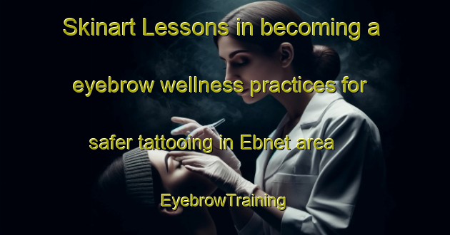 Skinart Lessons in becoming a eyebrow wellness practices for safer tattooing in Ebnet area | EyebrowTraining | EyebrowClasses | SkinartTraining-Germany