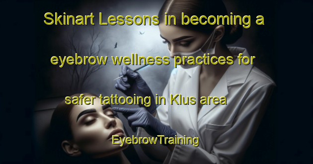 Skinart Lessons in becoming a eyebrow wellness practices for safer tattooing in Klus area | EyebrowTraining | EyebrowClasses | SkinartTraining-Germany