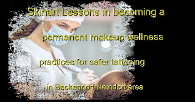 Skinart Lessons in becoming a permanent makeup wellness practices for safer tattooing in Beckendorf Neindorf area | PermanentmakeupTraining | PermanentmakeupClasses | SkinartTraining-Germany