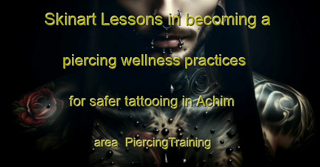 Skinart Lessons in becoming a piercing wellness practices for safer tattooing in Achim area | PiercingTraining | PiercingClasses | SkinartTraining-Germany