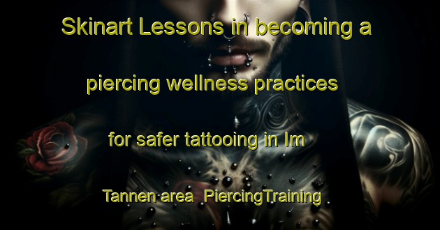Skinart Lessons in becoming a piercing wellness practices for safer tattooing in Im Tannen area | PiercingTraining | PiercingClasses | SkinartTraining-Germany