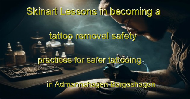 Skinart Lessons in becoming a tattoo removal safety practices for safer tattooing in Admannshagen Bargeshagen area | RemovalTraining | RemovalClasses | SkinartTraining-Germany