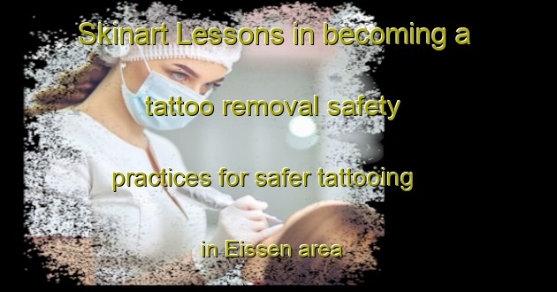 Skinart Lessons in becoming a tattoo removal safety practices for safer tattooing in Eissen area | RemovalTraining | RemovalClasses | SkinartTraining-Germany