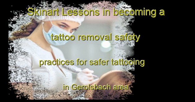 Skinart Lessons in becoming a tattoo removal safety practices for safer tattooing in Gerolsbach area | RemovalTraining | RemovalClasses | SkinartTraining-Germany