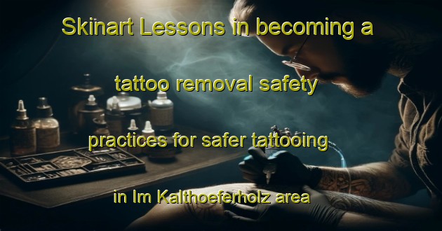 Skinart Lessons in becoming a tattoo removal safety practices for safer tattooing in Im Kalthoeferholz area | RemovalTraining | RemovalClasses | SkinartTraining-Germany