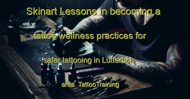 Skinart Lessons in becoming a tattoo wellness practices for safer tattooing in Lutterbek area | TattooTraining | TattooClasses | SkinartTraining-Germany