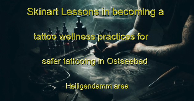 Skinart Lessons in becoming a tattoo wellness practices for safer tattooing in Ostseebad Heiligendamm area | TattooTraining | TattooClasses | SkinartTraining-Germany