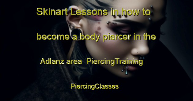 Skinart Lessons in how to become a body piercer in the Adlanz area | PiercingTraining | PiercingClasses | SkinartTraining-Germany