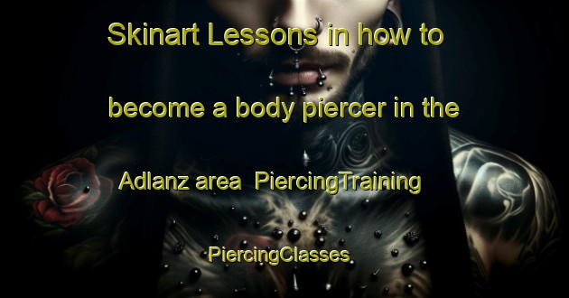 Skinart Lessons in how to become a body piercer in the Adlanz area | PiercingTraining | PiercingClasses | SkinartTraining-Germany