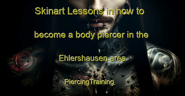 Skinart Lessons in how to become a body piercer in the Ehlershausen area | PiercingTraining | PiercingClasses | SkinartTraining-Germany