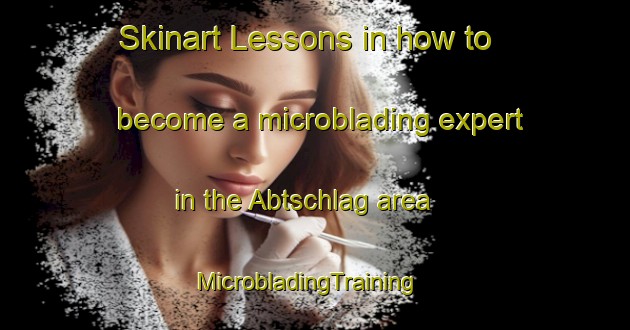 Skinart Lessons in how to become a microblading expert in the Abtschlag area | MicrobladingTraining | MicrobladingClasses | SkinartTraining-Germany