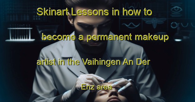 Skinart Lessons in how to become a permanent makeup artist in the Vaihingen An Der Enz area | PermanentmakeupTraining | PermanentmakeupClasses | SkinartTraining-Germany