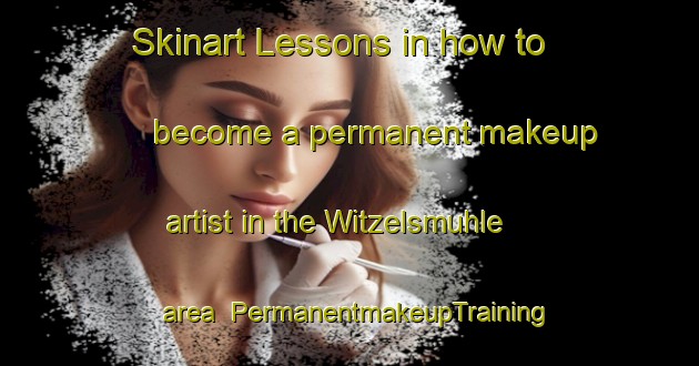 Skinart Lessons in how to become a permanent makeup artist in the Witzelsmuhle area | PermanentmakeupTraining | PermanentmakeupClasses | SkinartTraining-Germany