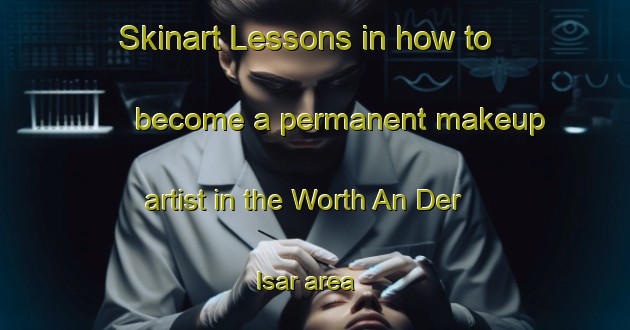 Skinart Lessons in how to become a permanent makeup artist in the Worth An Der Isar area | PermanentmakeupTraining | PermanentmakeupClasses | SkinartTraining-Germany