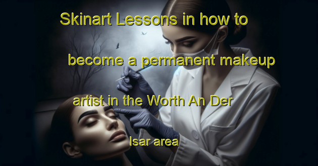 Skinart Lessons in how to become a permanent makeup artist in the Worth An Der Isar area | PermanentmakeupTraining | PermanentmakeupClasses | SkinartTraining-Germany