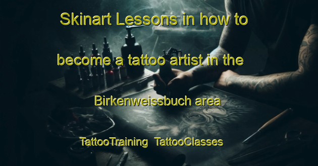 Skinart Lessons in how to become a tattoo artist in the Birkenweissbuch area | TattooTraining | TattooClasses | SkinartTraining-Germany