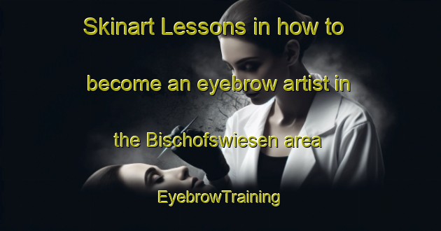 Skinart Lessons in how to become an eyebrow artist in the Bischofswiesen area | EyebrowTraining | EyebrowClasses | SkinartTraining-Germany