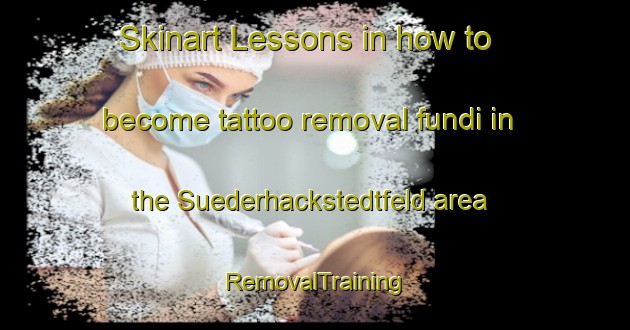 Skinart Lessons in how to become tattoo removal fundi in the Suederhackstedtfeld area | RemovalTraining | RemovalClasses | SkinartTraining-Germany