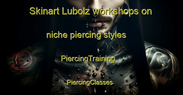 Skinart Lubolz workshops on niche piercing styles | PiercingTraining | PiercingClasses | SkinartTraining-Germany
