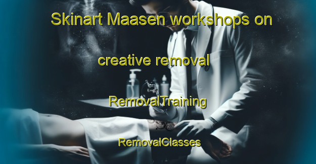 Skinart Maasen workshops on creative removal | RemovalTraining | RemovalClasses | SkinartTraining-Germany