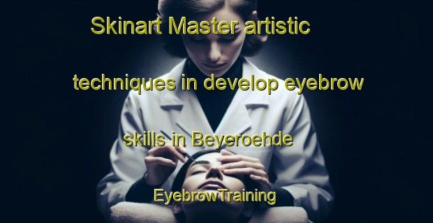 Skinart Master artistic techniques in develop eyebrow skills in Beyeroehde | EyebrowTraining | EyebrowClasses | SkinartTraining-Germany