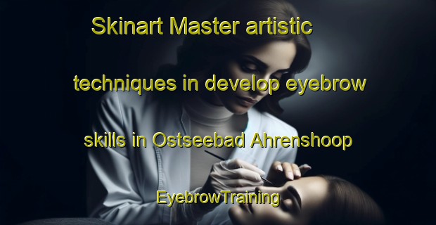 Skinart Master artistic techniques in develop eyebrow skills in Ostseebad Ahrenshoop | EyebrowTraining | EyebrowClasses | SkinartTraining-Germany